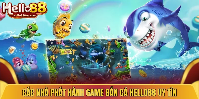 Các nhà phát hành game bắn cá Hello88 uy tín