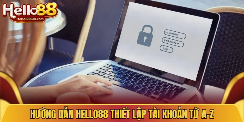 Hướng dẫn Hello88 thiết lập tài khoản từ A-Z