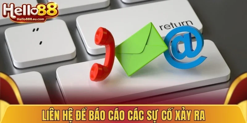 Liên hệ để báo cáo các sự cố xảy ra