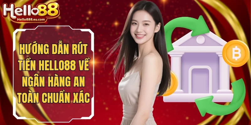 Hướng Dẫn Rút Tiền Hello88 Về Ngân Hàng An Toàn Chuẩn Xác 3 Rút Tiền Hello88
