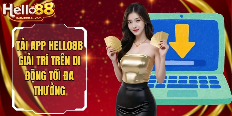 Tải App Hello88 Giải Trí Trên Di Động Tối Đa Thưởng 1 Tải App Hello88