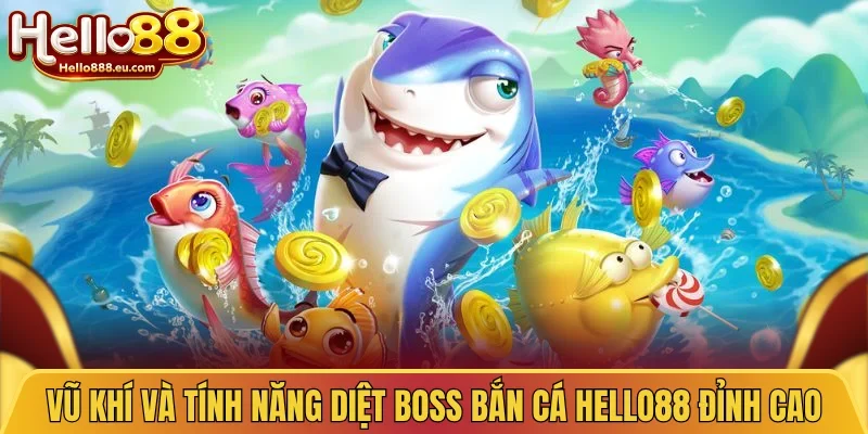 Vũ khí và tính năng diệt boss bắn cá Hello88 đỉnh cao